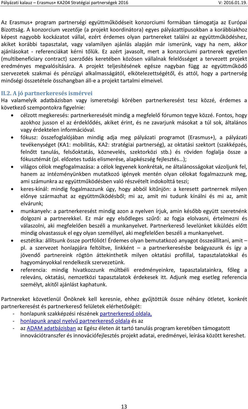 tapasztalat, vagy valamilyen ajánlás alapján már ismerünk, vagy ha nem, akkor ajánlásokat - referenciákat kérni tőlük.