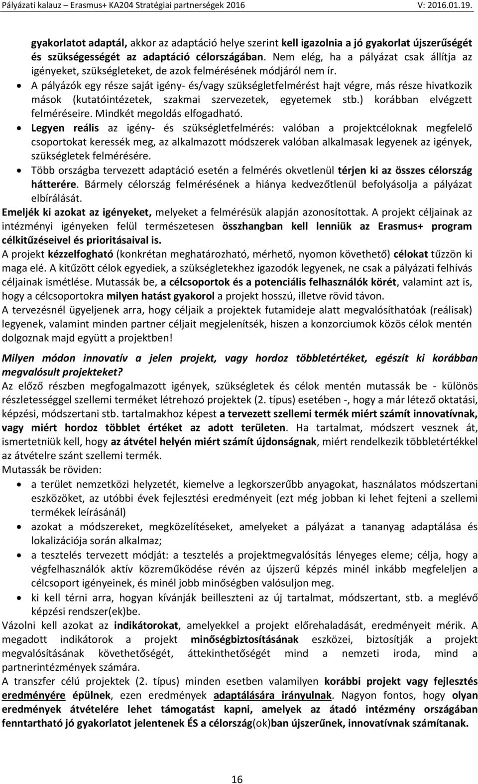 A pályázók egy része saját igény- és/vagy szükségletfelmérést hajt végre, más része hivatkozik mások (kutatóintézetek, szakmai szervezetek, egyetemek stb.) korábban elvégzett felméréseire.