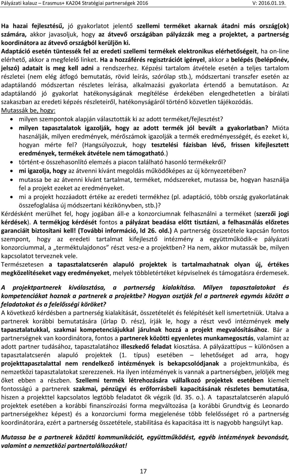 Ha a hozzáférés regisztrációt igényel, akkor a belépés (belépőnév, jelszó) adatait is meg kell adni a rendszerhez.