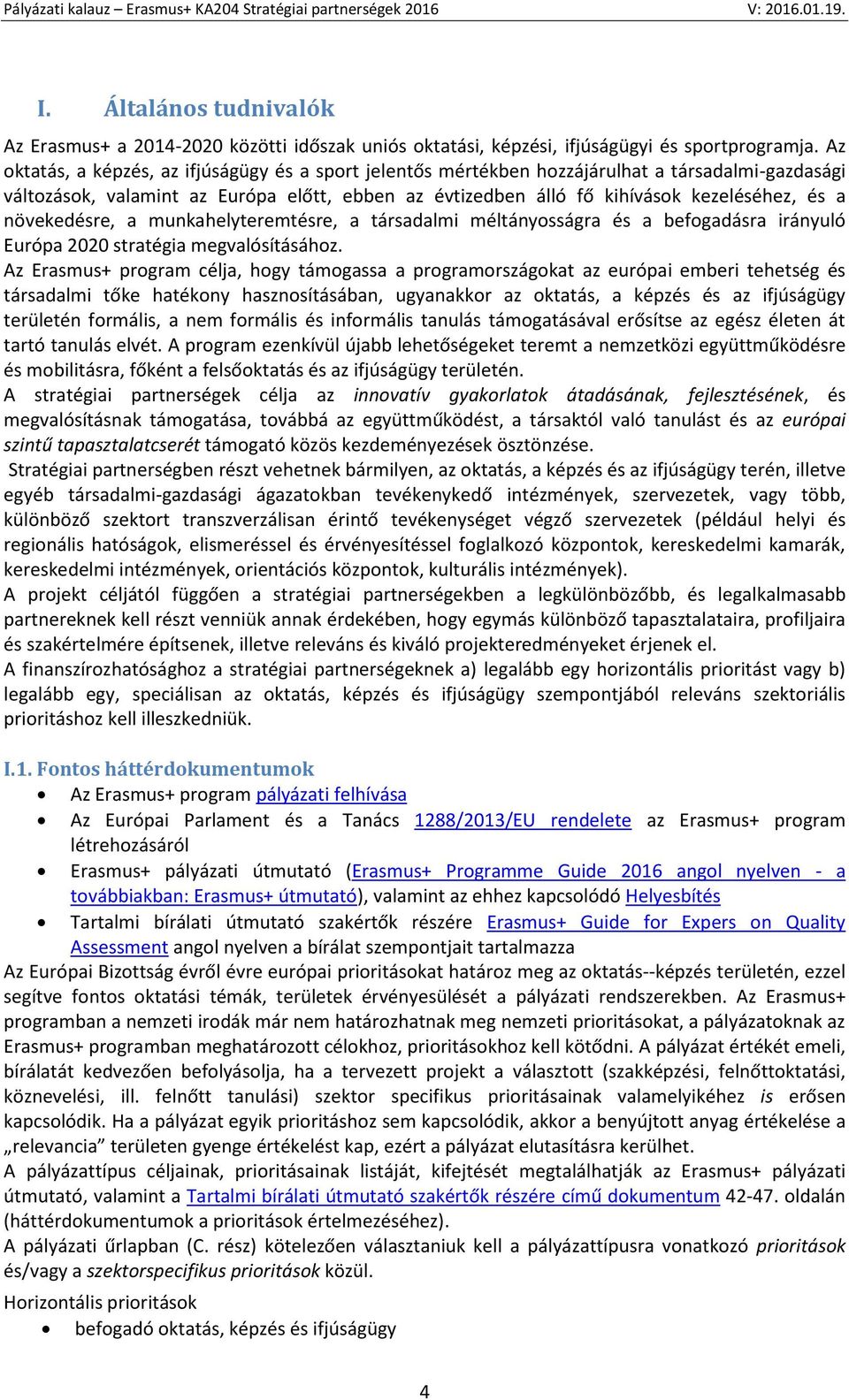 növekedésre, a munkahelyteremtésre, a társadalmi méltányosságra és a befogadásra irányuló Európa 2020 stratégia megvalósításához.
