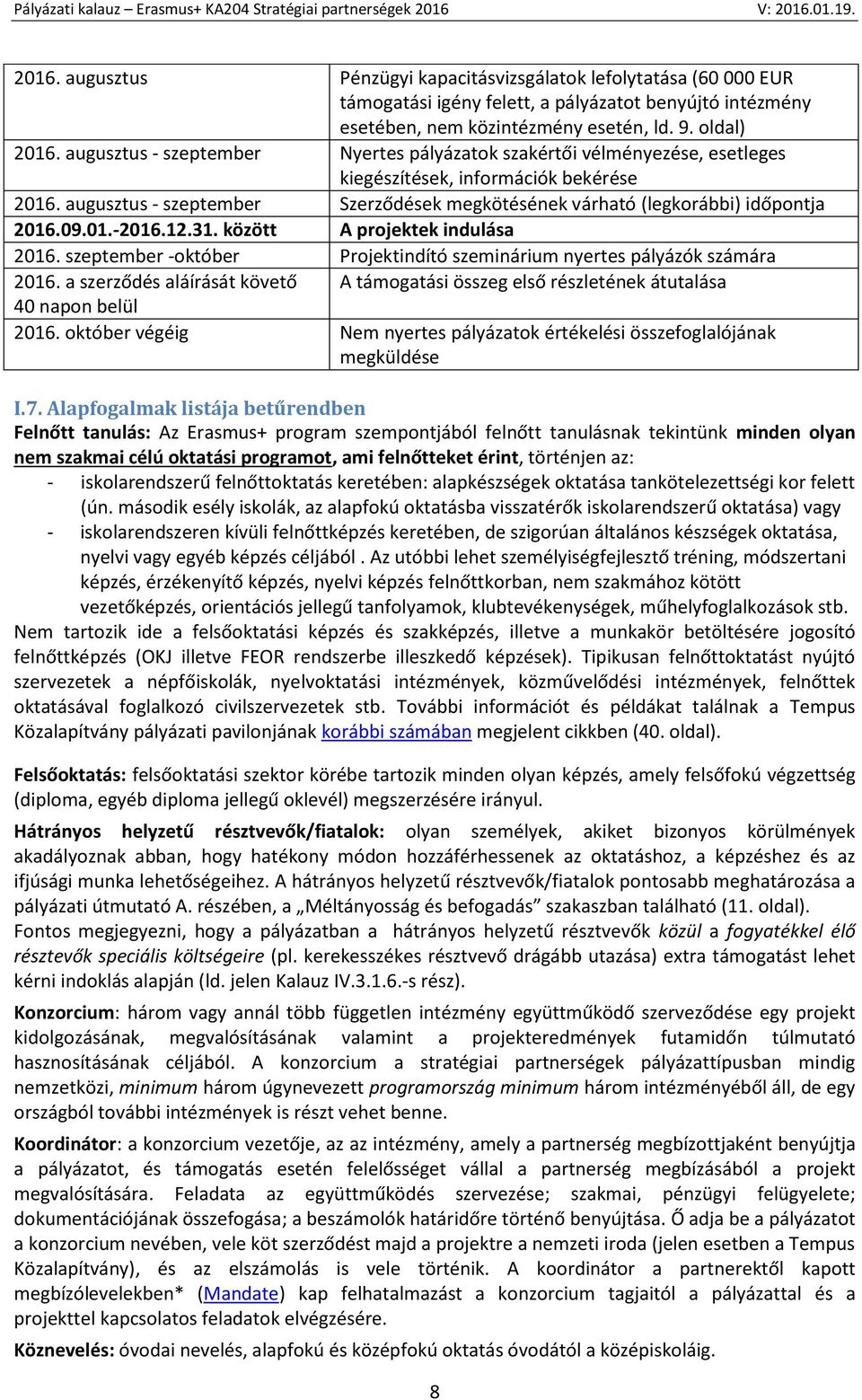 augusztus - szeptember Szerződések megkötésének várható (legkorábbi) időpontja 2016.09.01.-2016.12.31. között A projektek indulása 2016.