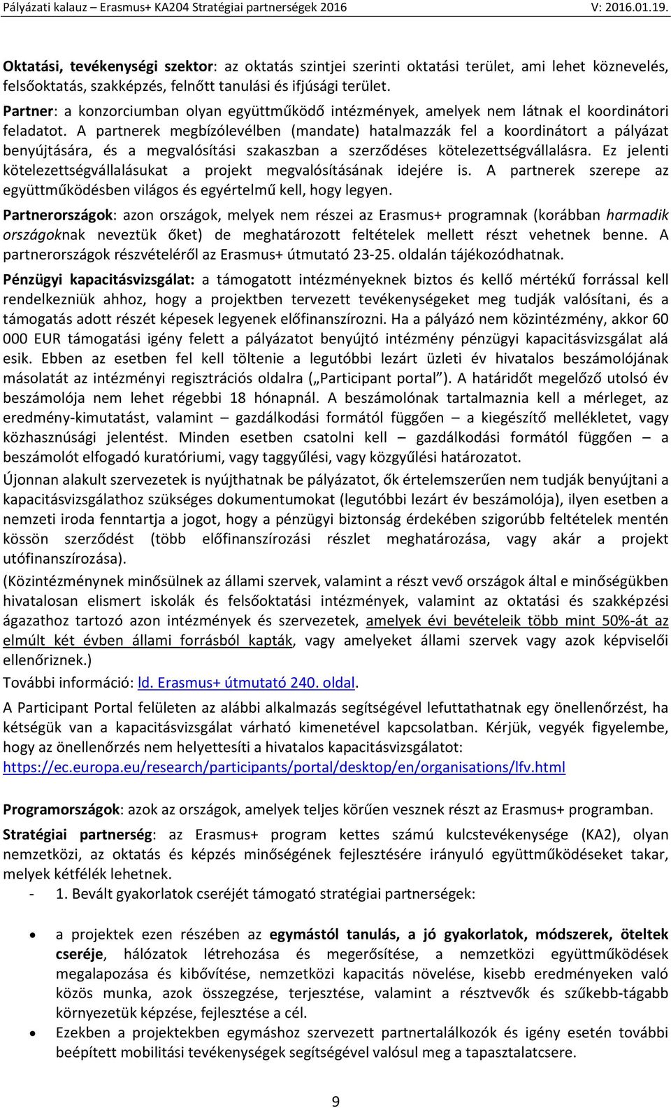 A partnerek megbízólevélben (mandate) hatalmazzák fel a koordinátort a pályázat benyújtására, és a megvalósítási szakaszban a szerződéses kötelezettségvállalásra.
