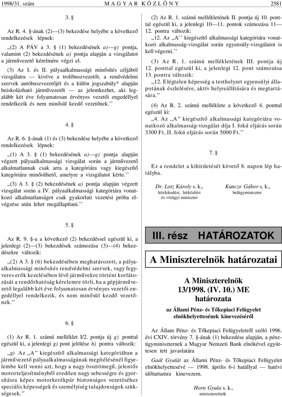 pályaalkalmassági min ósítés céljából vizsgálatra kivéve a trolibuszvezet ót, a rendvédelmi szervek autóbuszvezet ójét és a külön jogszabály* alapján beiskolázható járm úvezet ót az jelentkezhet, aki