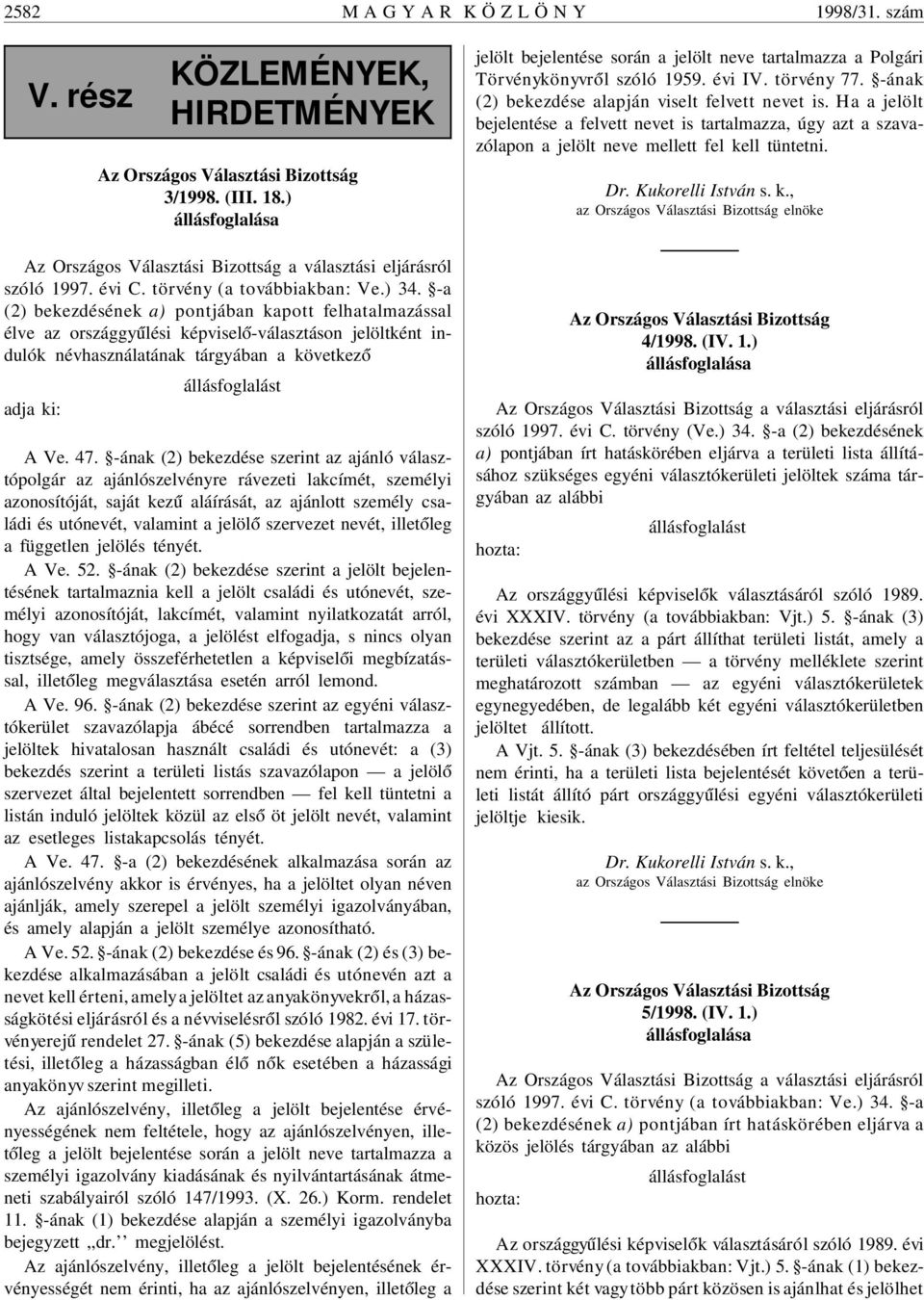 -a (2) bekezdésének a) pontjában kapott felhatalmazással élve az országgy úlési képvisel ó-választáson jelöltként indulók névhasználatának tárgyában a következ ó állásfoglalást adja ki: A Ve. 47.