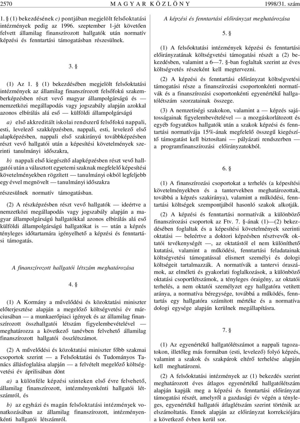 (1) bekezdésében megjelölt fels óoktatási intézmények az államilag finanszírozott fels ófokú szakemberképzésben részt vev ó magyar állampolgárságú és nemzetközi megállapodás vagy jogszabály alapján