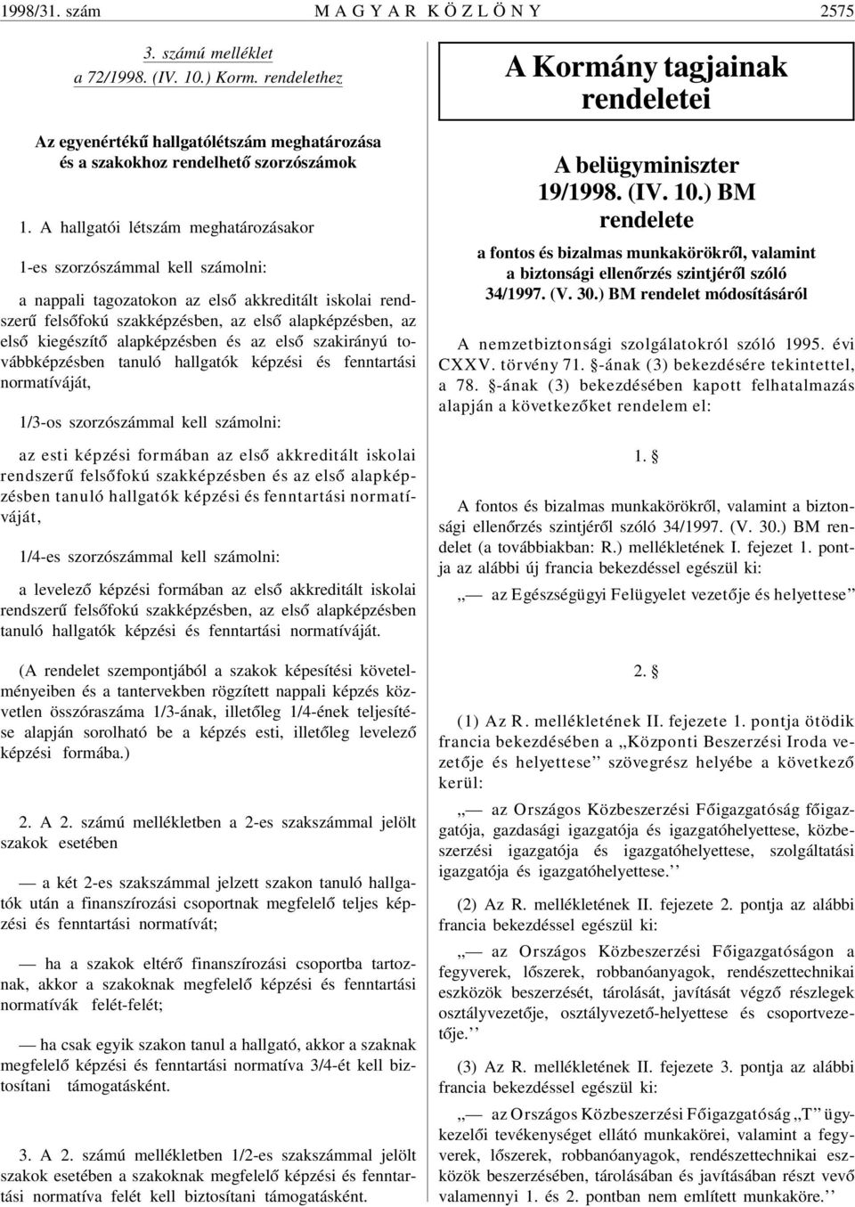 kiegészít ó alapképzésben és az els ó szakirányú továbbképzésben tanuló hallgatók képzési és fenntartási normatíváját, 1/3-os szorzószámmal kell számolni: az esti képzési formában az els ó