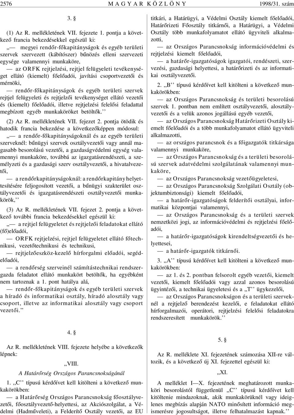 ORFK rejtjelzési, rejtjel felügyeleti tevékenységet ellátó (kiemelt) f óel óadói, javítási csoportvezet ói és mérnöki, rend ór-f ókapitányságok és egyéb területi szervek rejtjel felügyeleti és