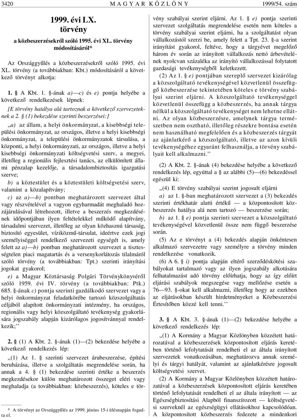 (1) bekezdése szerinti beszerzései:],,a) az állam, a helyi önkormányzat, a kisebbségi települési önkormányzat, az országos, illetve a helyi kisebbségi önkormányzat, a települési önkormányzatok