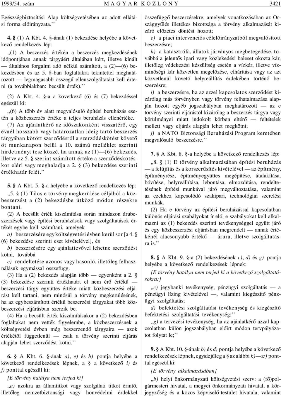 -ának (1) bekezdése helyébe a következ ó rendelkezés lép:,,(1) A beszerzés értékén a beszerzés megkezdésének id ópontjában annak tárgyáért általában kért, illetve kínált általános forgalmi adó nélkül