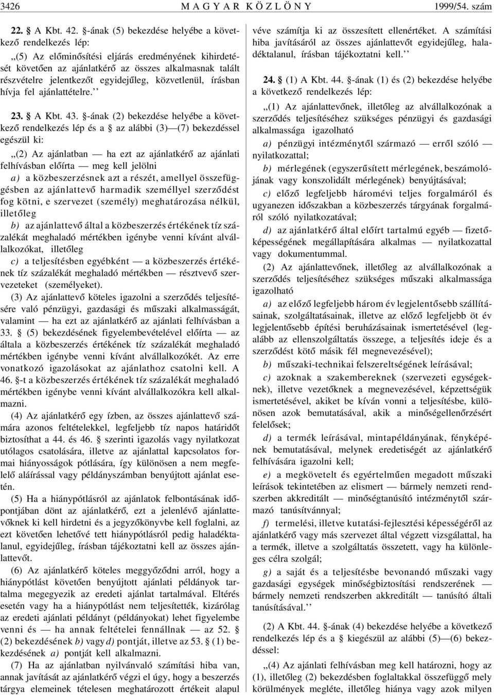 egyidej úleg, közvetlenül, írásban hívja fel ajánlattételre. 23. A Kbt. 43.