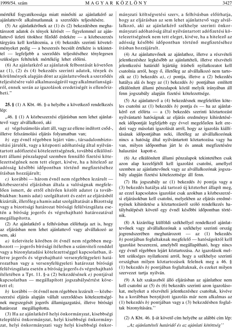 bekezdés szerinti követelményeket pedig a beszerzés becsült értékére is tekintettel legfeljebb a szerz ódés teljesítéséhez ténylegesen szükséges feltételek mértékéig lehet el óírni.