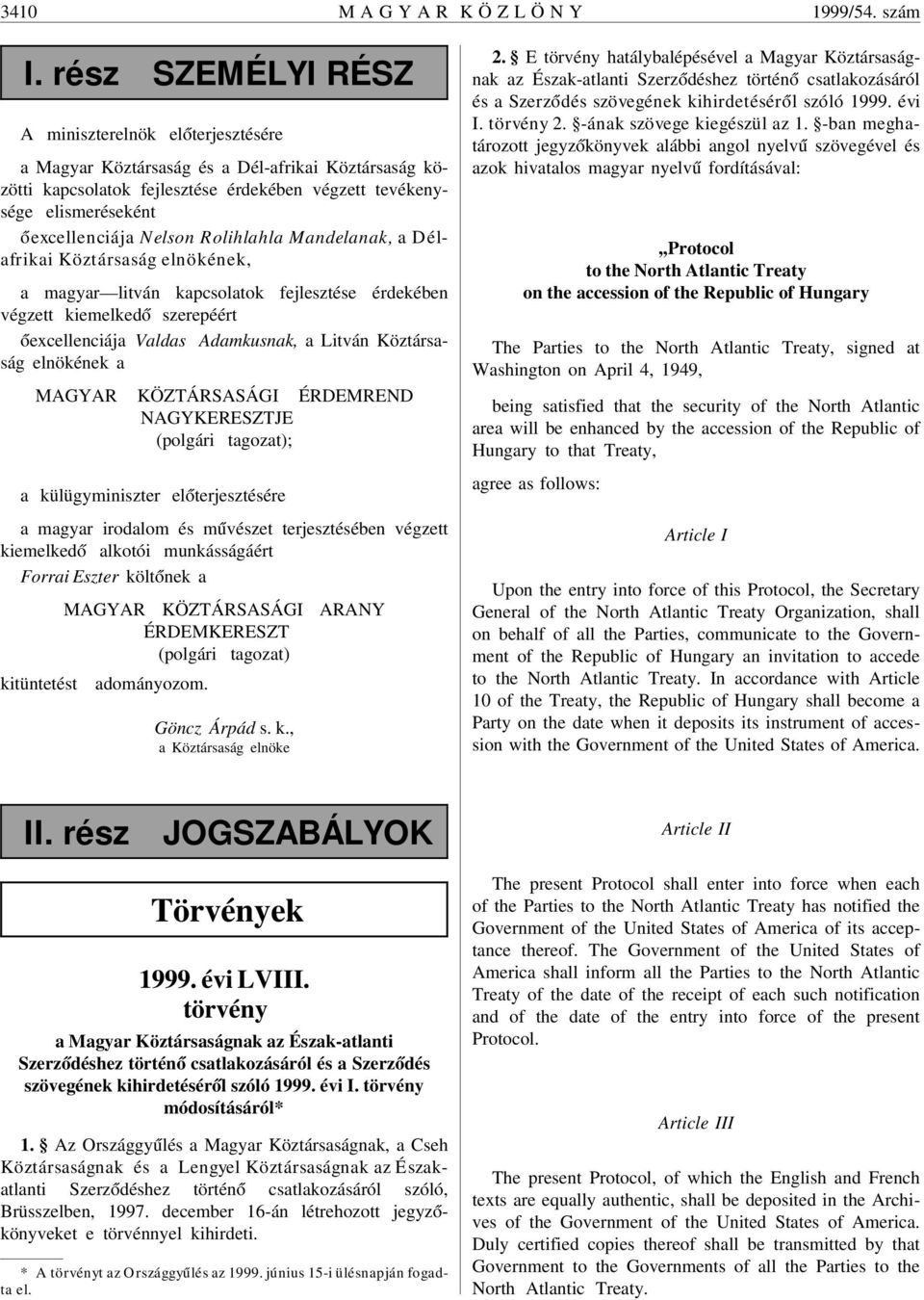 Nelson Rolihlahla Mandelanak, a Délafrikai Köztársaság elnökének, a magyar litván kapcsolatok fejlesztése érdekében végzett kiemelked ó szerepéért óexcellenciája Valdas Adamkusnak, a Litván