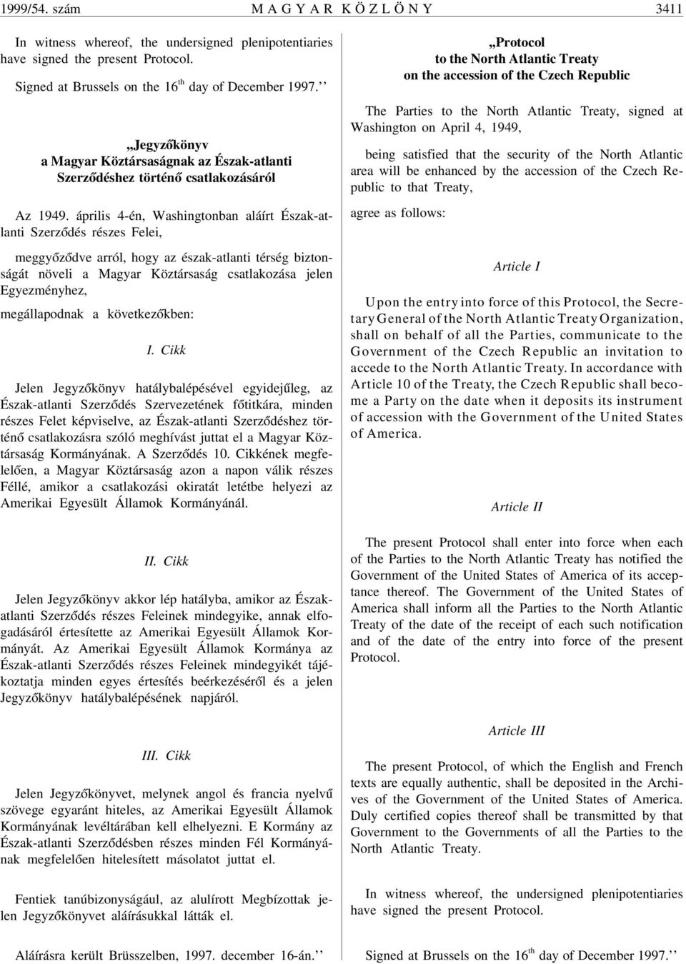 április 4-én, Washingtonban aláírt Észak-atlanti Szerz ódés részes Felei, meggy óz ódve arról, hogy az észak-atlanti térség biztonságát növeli a Magyar Köztársaság csatlakozása jelen Egyezményhez,
