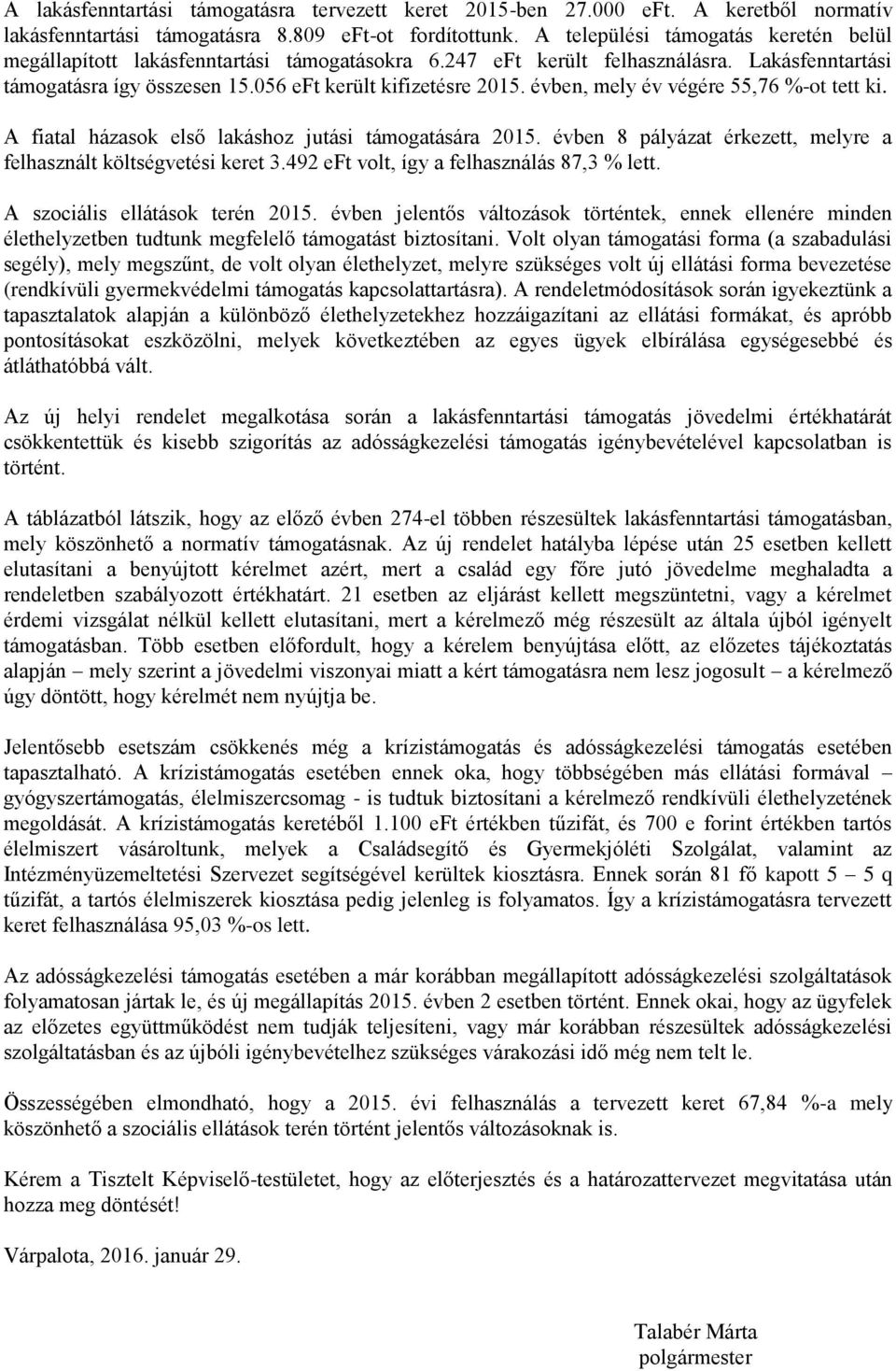évben, mely év végére 55,76 %-ot tett ki. A fiatal házasok első lakáshoz jutási támogatására 2015. évben 8 pályázat érkezett, melyre a felhasznált költségvetési keret 3.
