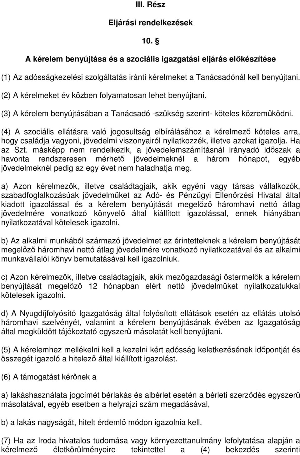 (4) A szociális ellátásra való jogosultság elbírálásához a kérelmező köteles arra, hogy családja vagyoni, jövedelmi viszonyairól nyilatkozzék, illetve azokat igazolja. Ha az Szt.