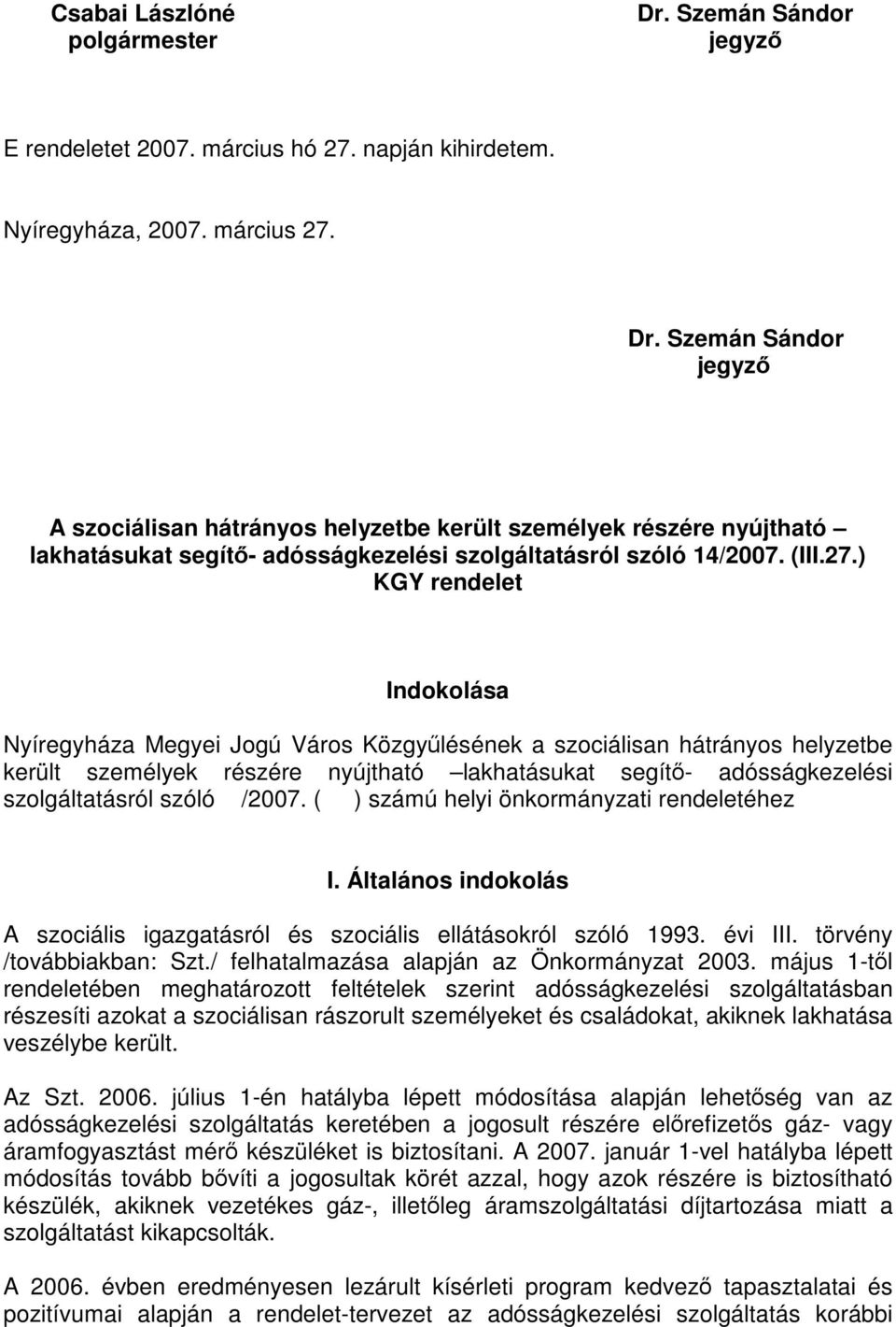 ) KGY rendelet Indokolása Nyíregyháza Megyei Jogú Város Közgyűlésének a szociálisan hátrányos helyzetbe került személyek részére nyújtható lakhatásukat segítő- adósságkezelési szolgáltatásról szóló