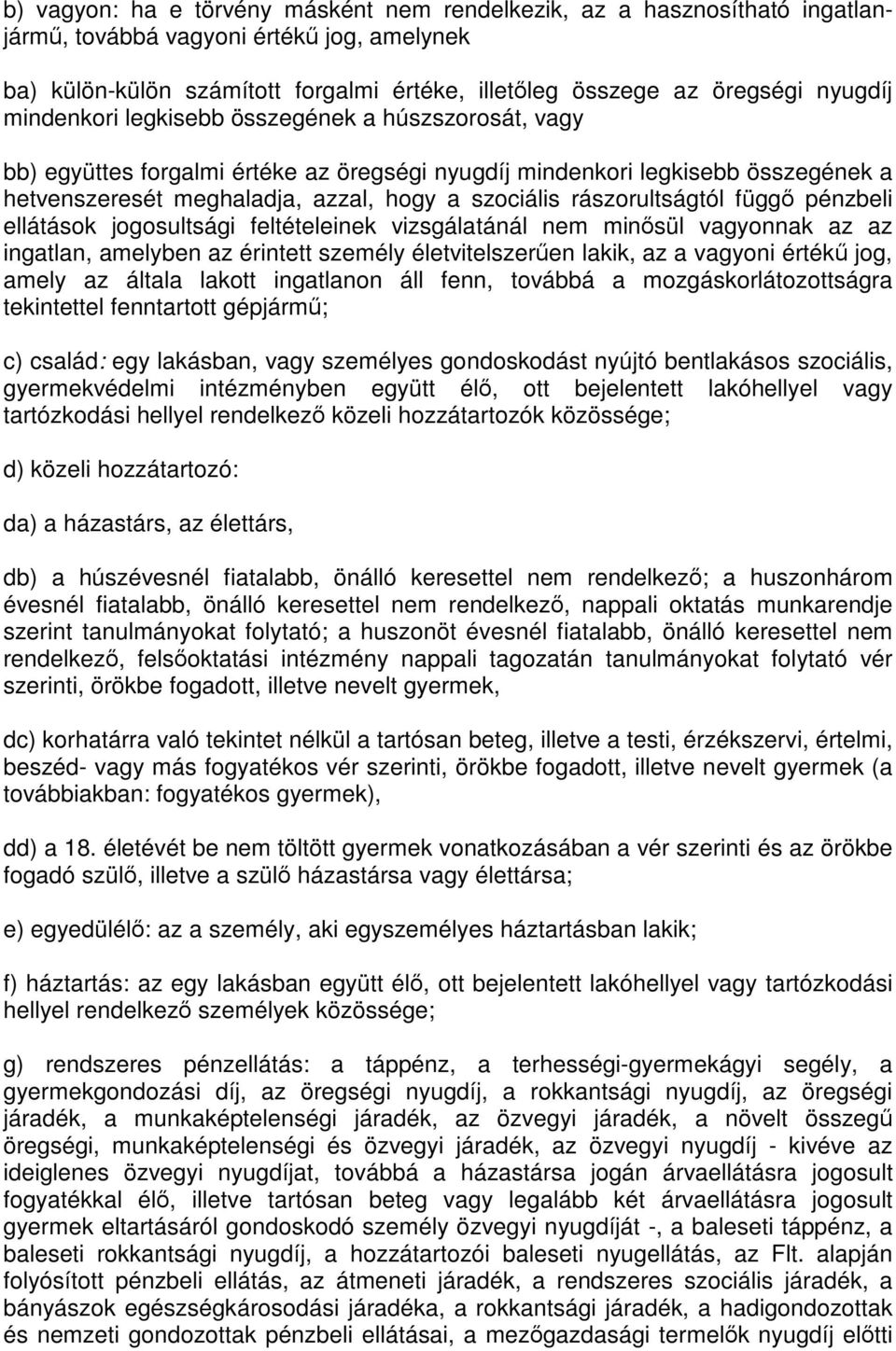 rászorultságtól függő pénzbeli ellátások jogosultsági feltételeinek vizsgálatánál nem minősül vagyonnak az az ingatlan, amelyben az érintett személy életvitelszerűen lakik, az a vagyoni értékű jog,