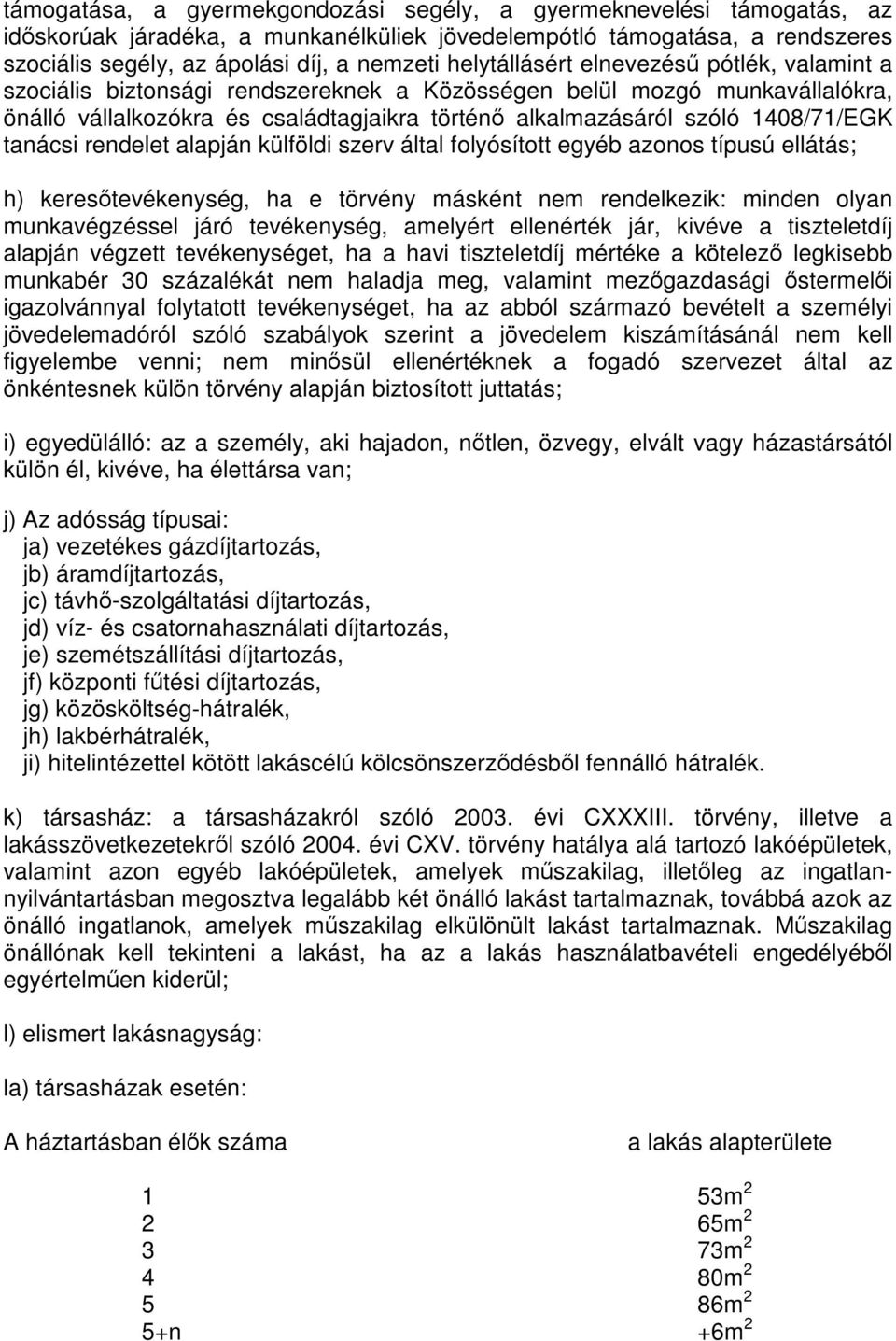 1408/71/EGK tanácsi rendelet alapján külföldi szerv által folyósított egyéb azonos típusú ellátás; h) keresőtevékenység, ha e törvény másként nem rendelkezik: minden olyan munkavégzéssel járó