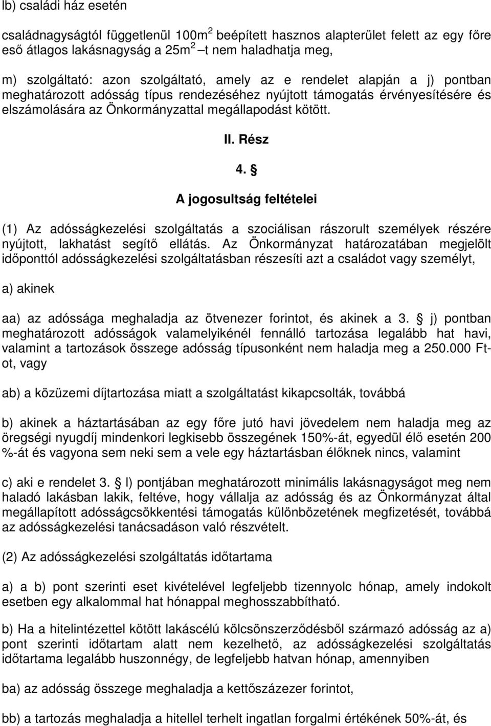 A jogosultság feltételei (1) Az adósságkezelési szolgáltatás a szociálisan rászorult személyek részére nyújtott, lakhatást segítő ellátás.