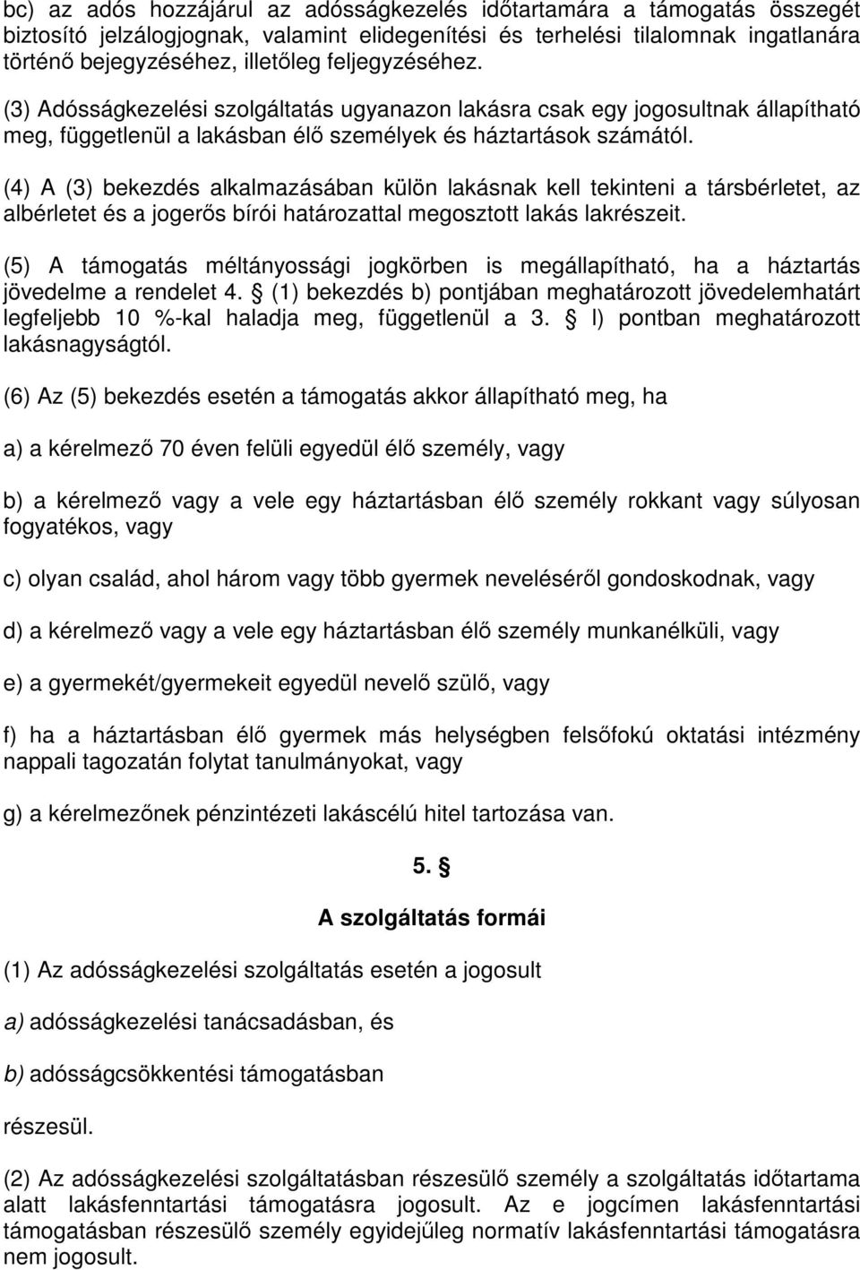 (4) A (3) bekezdés alkalmazásában külön lakásnak kell tekinteni a társbérletet, az albérletet és a jogerős bírói határozattal megosztott lakás lakrészeit.