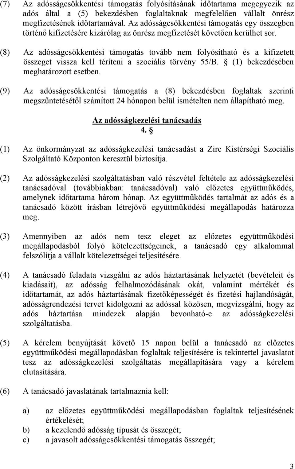 (8) Az adósságcsökkentési támogatás tovább nem folyósítható és a kifizetett összeget vissza kell téríteni a szociális törvény 55/B. (1) bekezdésében meghatározott esetben.