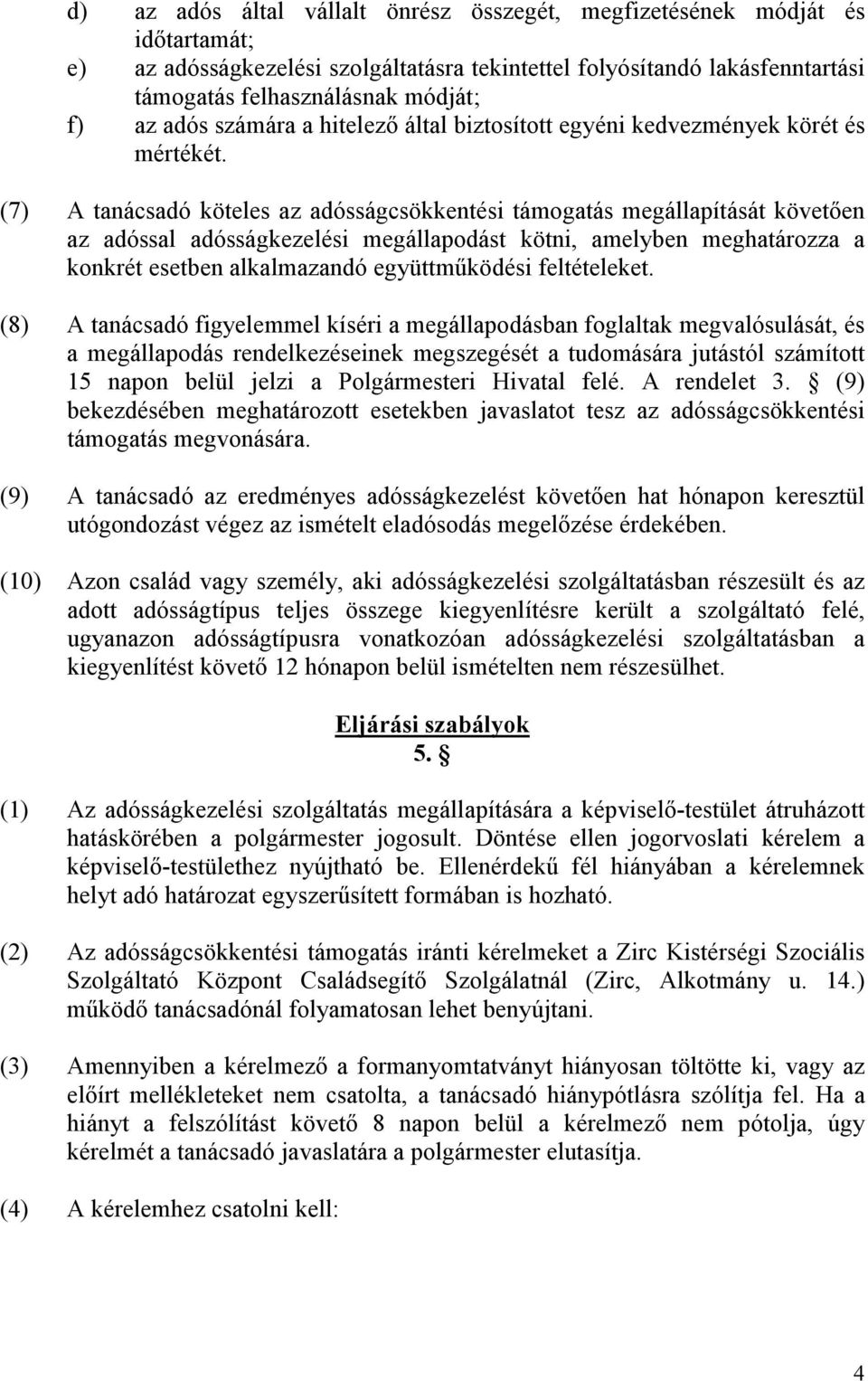 (7) A tanácsadó köteles az adósságcsökkentési támogatás megállapítását követıen az adóssal adósságkezelési megállapodást kötni, amelyben meghatározza a konkrét esetben alkalmazandó együttmőködési