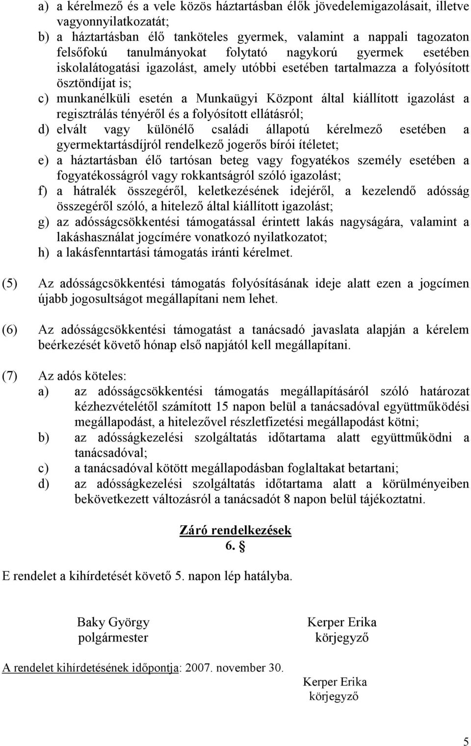 regisztrálás tényérıl és a folyósított ellátásról; d) elvált vagy különélı családi állapotú kérelmezı esetében a gyermektartásdíjról rendelkezı jogerıs bírói ítéletet; e) a háztartásban élı tartósan