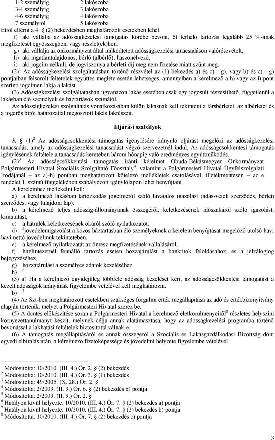 vállalja az önkormányzat által működtetett adósságkezelési tanácsadáson valórészvételt, h) aki ingatlantulajdonos; bérlő (albérlő); haszonélvező, i) aki jogcím nélküli, de jogviszonya a bérleti díj