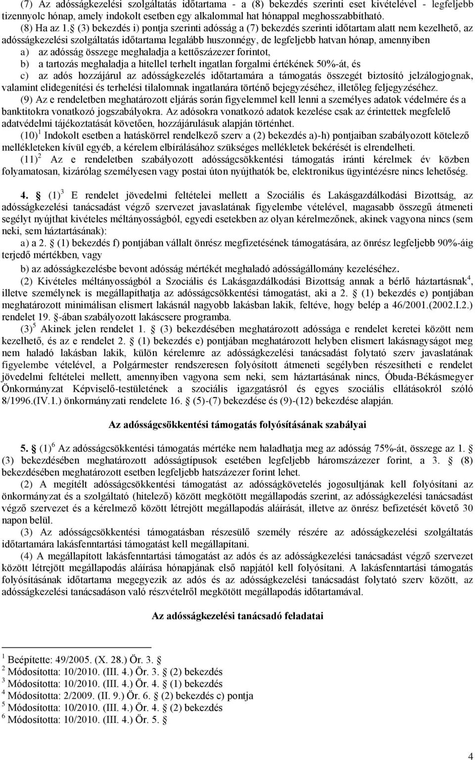 (3) bekezdés i) pontja szerinti adósság a (7) bekezdés szerinti időtartam alatt nem kezelhető, az adósságkezelési szolgáltatás időtartama legalább huszonnégy, de legfeljebb hatvan hónap, amennyiben