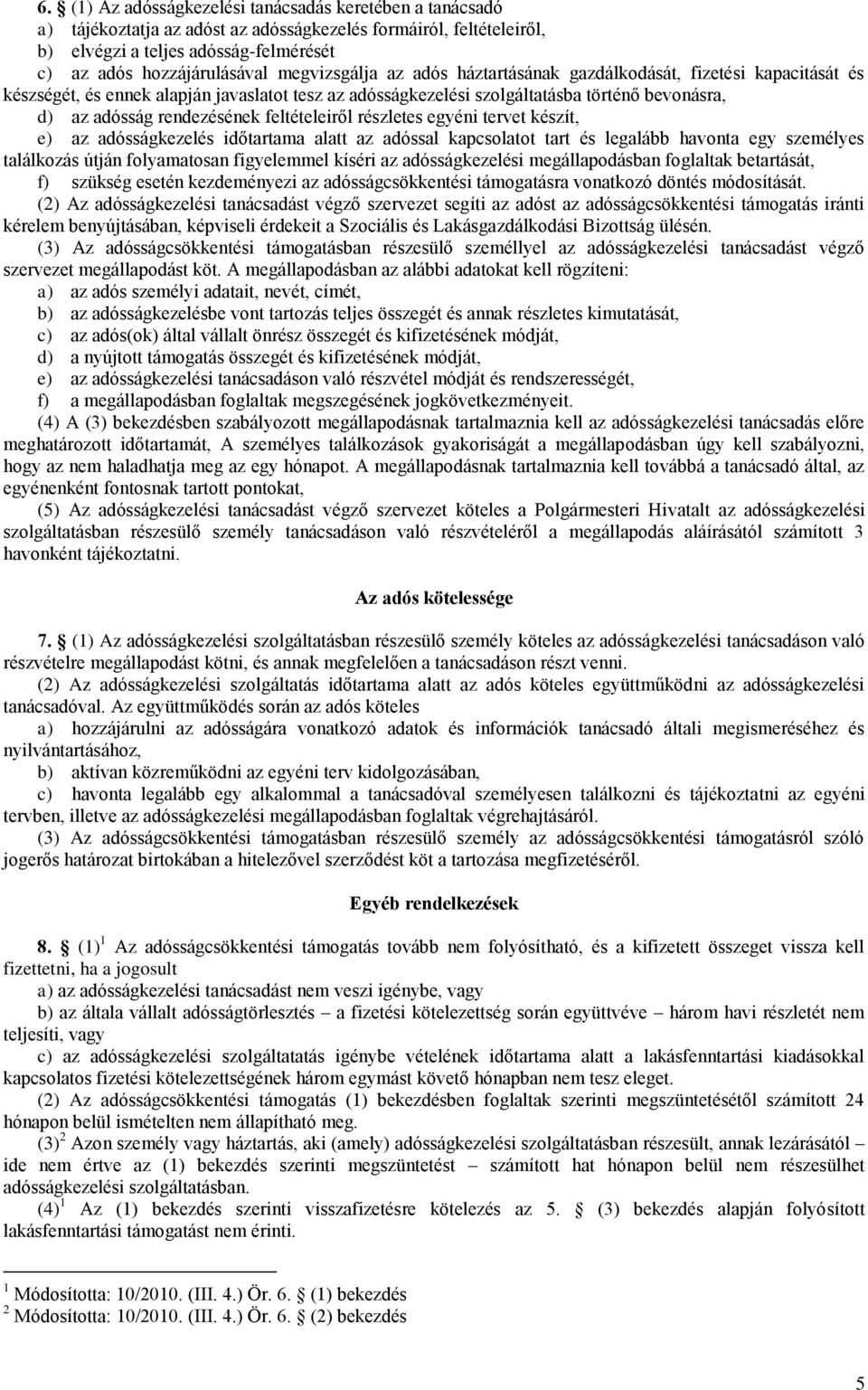 feltételeiről részletes egyéni tervet készít, e) az adósságkezelés időtartama alatt az adóssal kapcsolatot tart és legalább havonta egy személyes találkozás útján folyamatosan figyelemmel kíséri az