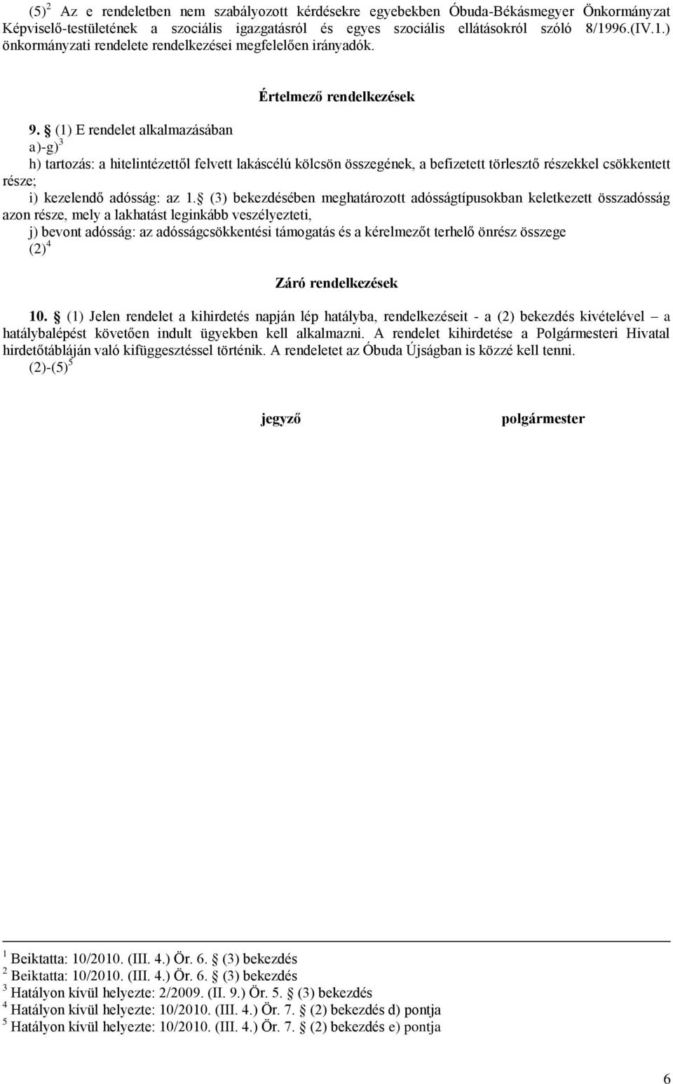 (1) E rendelet alkalmazásában a)-g) 3 h) tartozás: a hitelintézettől felvett lakáscélú kölcsön összegének, a befizetett törlesztő részekkel csökkentett része; i) kezelendő adósság: az 1.