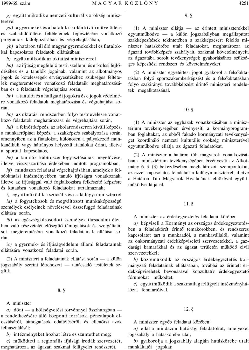 vonatkozó programok kidolgozásában és végrehajtásában, gb) a határon túl él ó magyar gyermekekkel és fiatalokkal kapcsolatos feladatok ellátásában; h) együttm úködik az oktatási miniszterrel ha) az