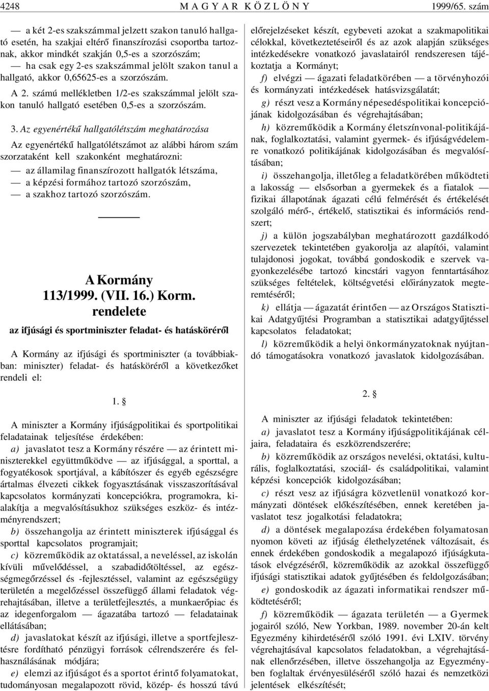 hallgató, akkor 0,65625-es a szorzó. A 2. ú mellékletben 1/2-es szakmal jelölt szakon tanuló hallgató esetében 0,5-es a szorzó. 3.