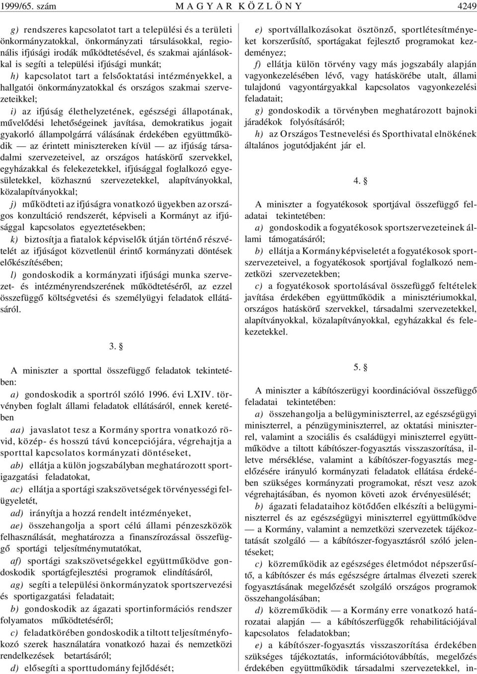 ajánlásokkal is segíti a települési ifjúsági munkát; h) kapcsolatot tart a fels óoktatási intézményekkel, a hallgatói önkormányzatokkal és országos szakmai szervezeteikkel; i) az ifjúság