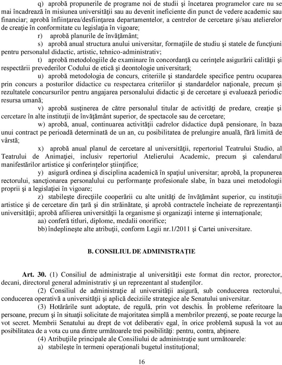 structura anului universitar, formaţiile de studiu şi statele de funcţiuni pentru personalul didactic, artistic, tehnico-administrativ; t) aprobă metodologiile de examinare în concordanţă cu