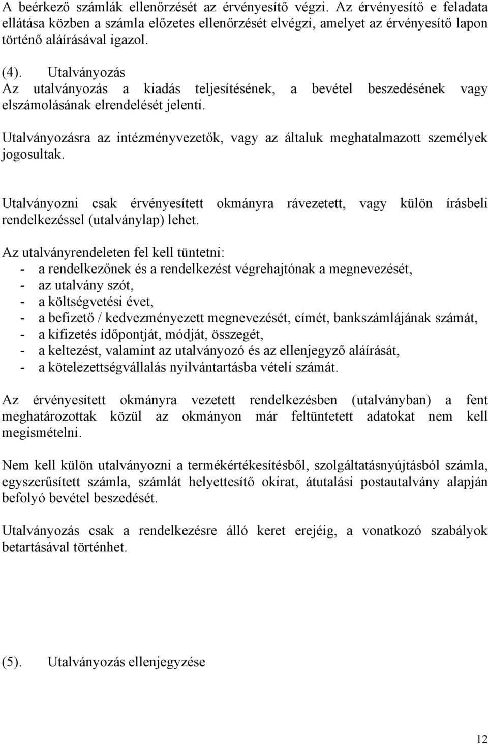 Utalványozásra az intézményvezetők, vagy az általuk meghatalmazott személyek jogosultak. Utalványozni csak érvényesített okmányra rávezetett, vagy külön írásbeli rendelkezéssel (utalványlap) lehet.