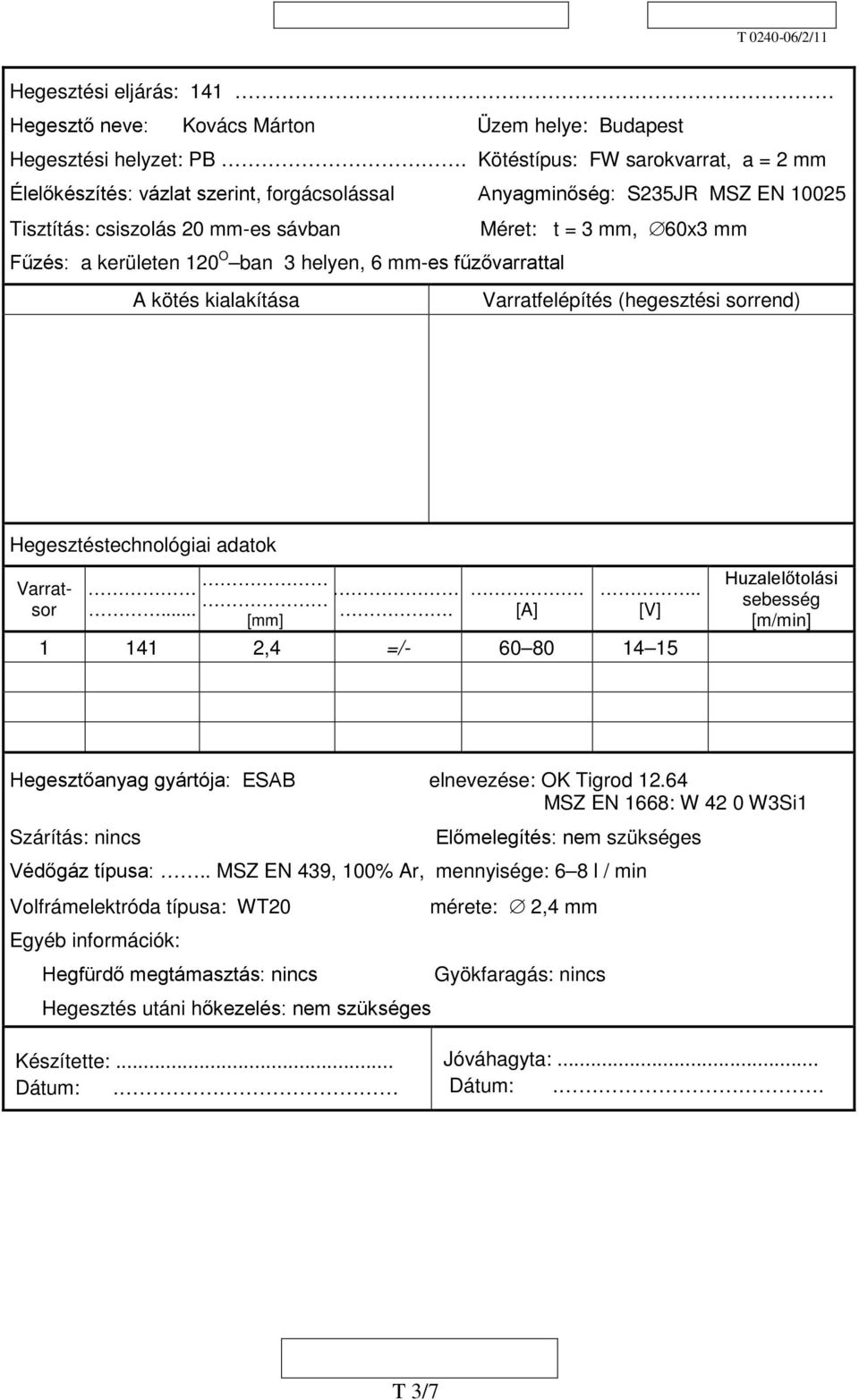 120 O ban 3 helyen, 6 mm-es fűzővarrattal A kötés kialakítása Varratfelépítés (hegesztési sorrend) Hegesztéstechnológiai adatok Varratsor... [mm].. [A].