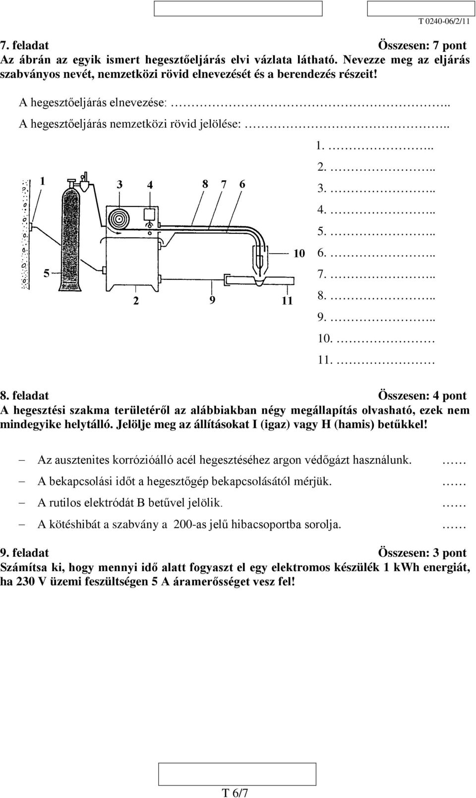 .. 9... 10. 11. 8. feladat Összesen: 4 pont A hegesztési szakma területéről az alábbiakban négy megállapítás olvasható, ezek nem mindegyike helytálló.