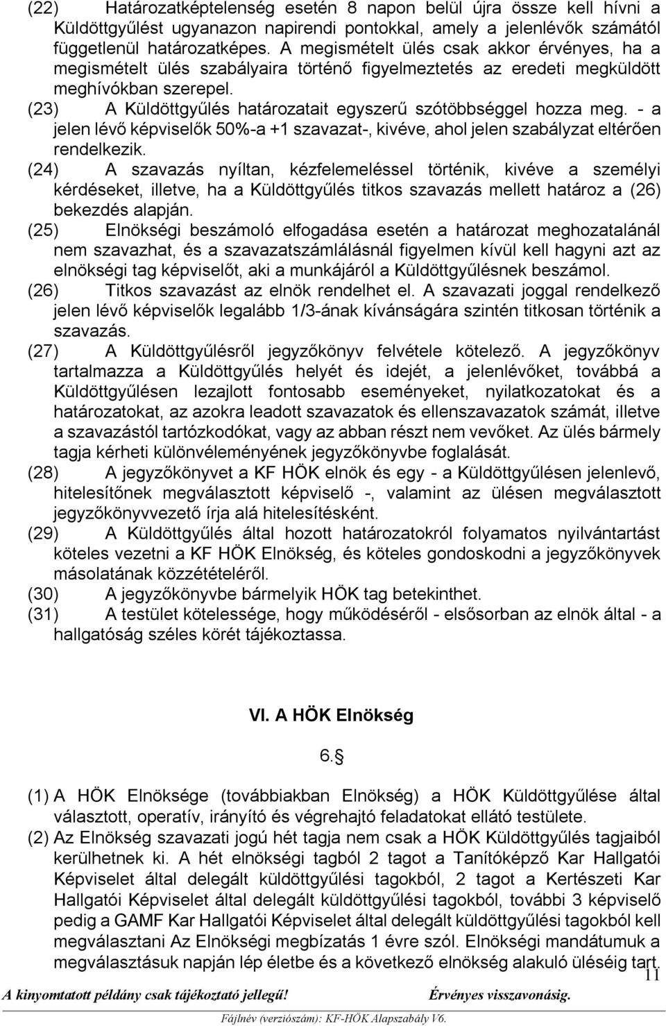 (23) A Küldöttgyűlés határozatait egyszerű szótöbbséggel hozza meg. - a jelen lévő képviselők 50%-a +1 szavazat-, kivéve, ahol jelen szabályzat eltérően rendelkezik.