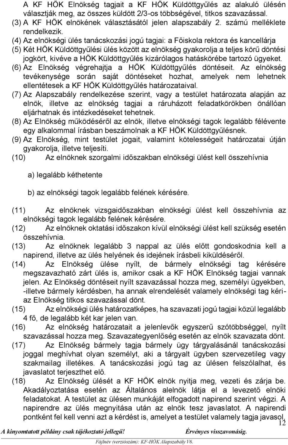 (4) Az elnökségi ülés tanácskozási jogú tagjai: a Főiskola rektora és kancellárja (5) Két HÖK Küldöttgyűlési ülés között az elnökség gyakorolja a teljes körű döntési jogkört, kivéve a HÖK