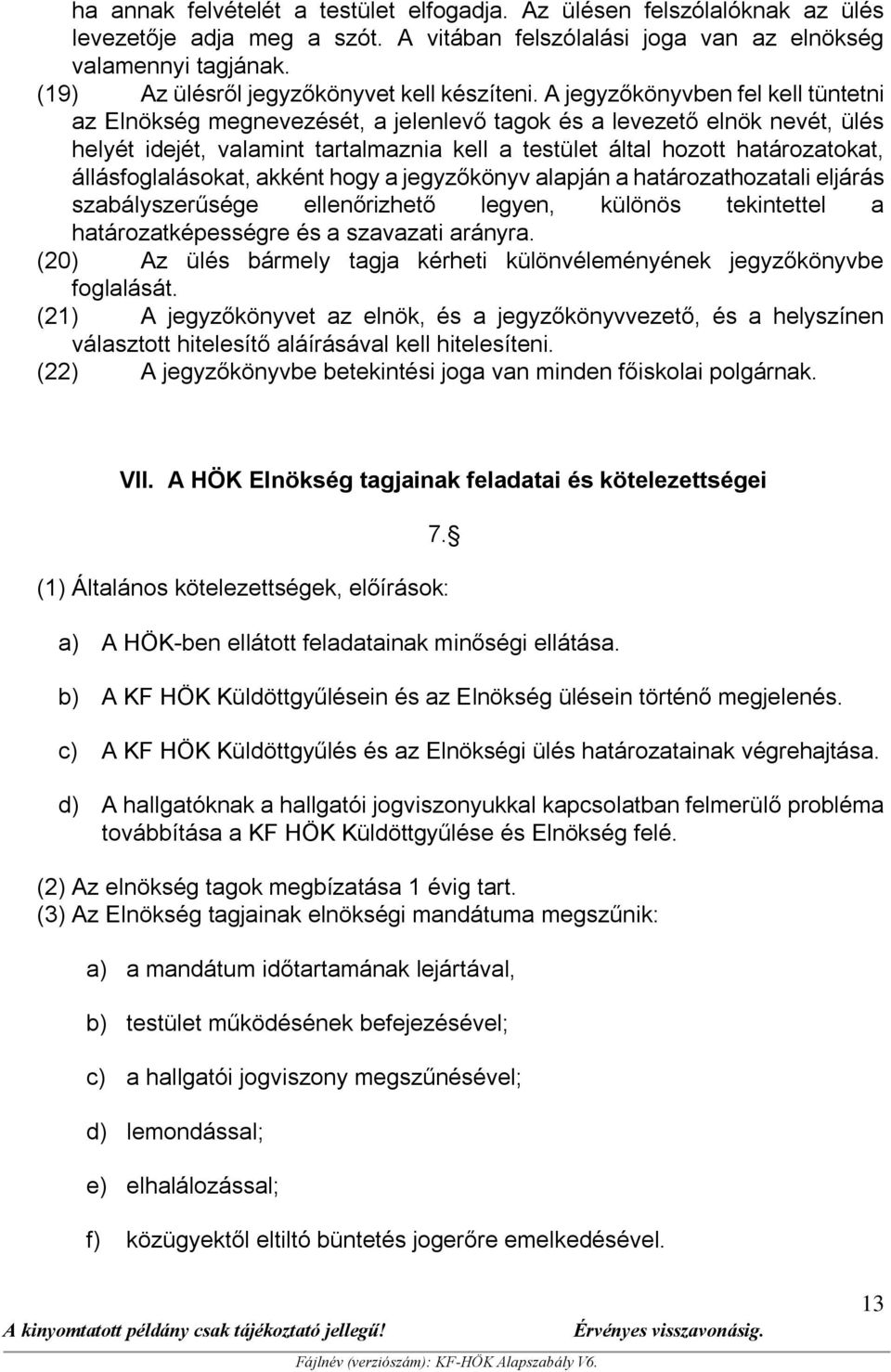 A jegyzőkönyvben fel kell tüntetni az Elnökség megnevezését, a jelenlevő tagok és a levezető elnök nevét, ülés helyét idejét, valamint tartalmaznia kell a testület által hozott határozatokat,