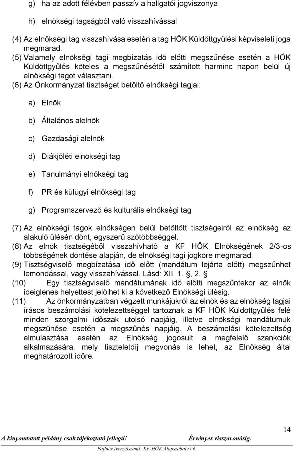 (6) Az Önkormányzat tisztséget betöltő elnökségi tagjai: a) Elnök b) Általános alelnök c) Gazdasági alelnök d) Diákjóléti elnökségi tag e) Tanulmányi elnökségi tag f) PR és külügyi elnökségi tag g)