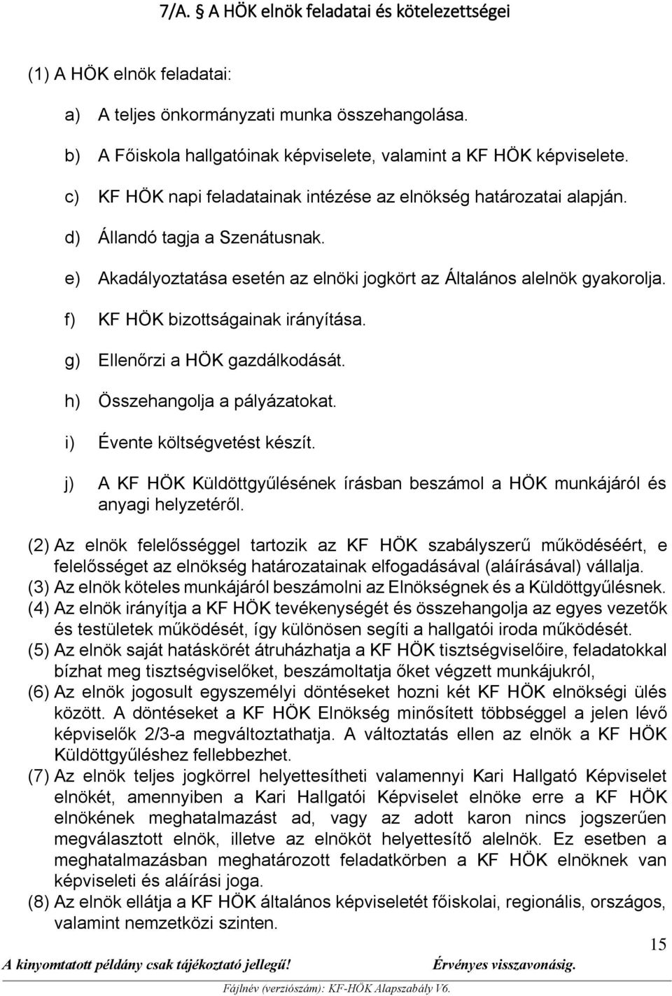 f) KF HÖK bizottságainak irányítása. g) Ellenőrzi a HÖK gazdálkodását. h) Összehangolja a pályázatokat. i) Évente költségvetést készít.