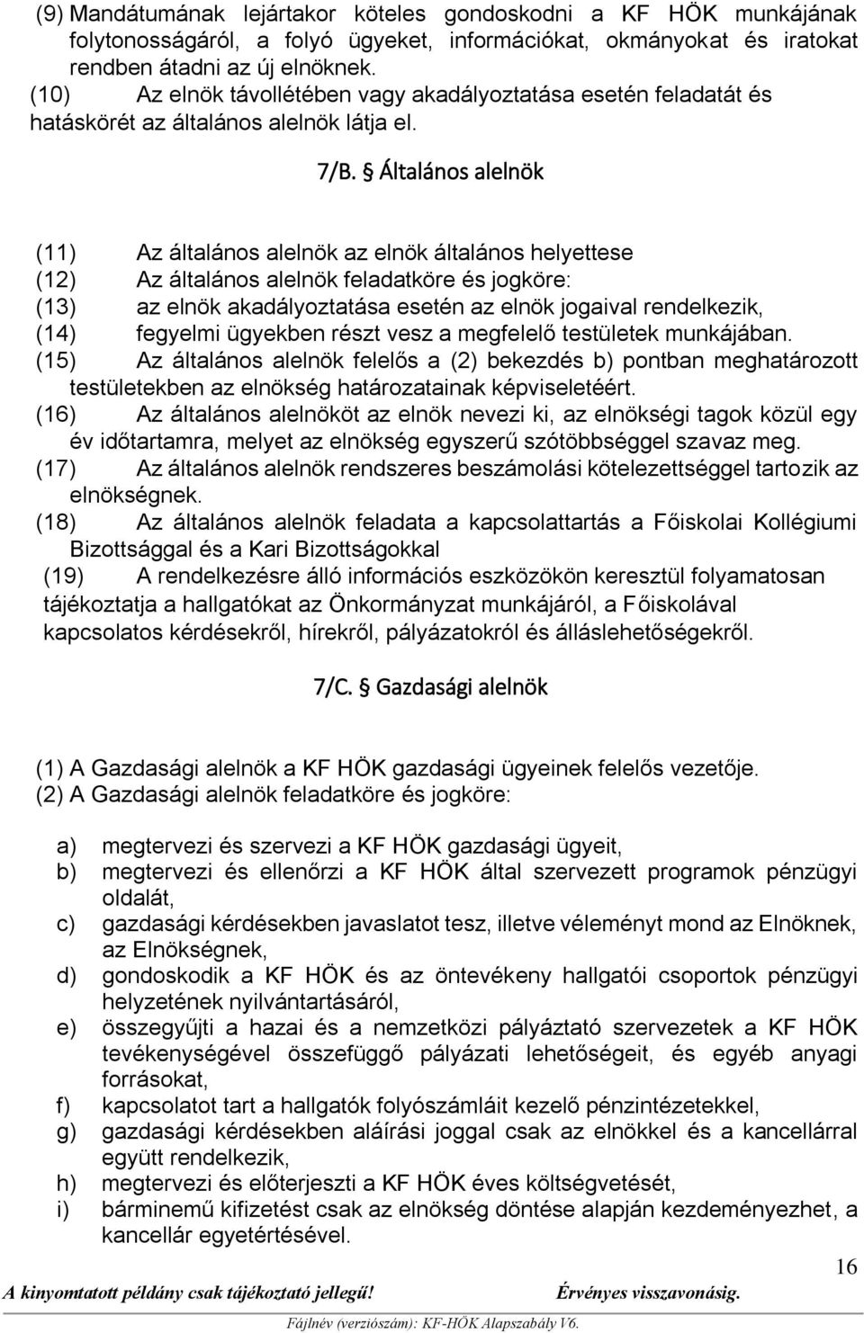 Általános alelnök (11) Az általános alelnök az elnök általános helyettese (12) Az általános alelnök feladatköre és jogköre: (13) az elnök akadályoztatása esetén az elnök jogaival rendelkezik, (14)