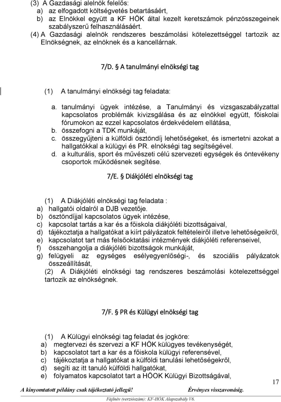 tanulmányi ügyek intézése, a Tanulmányi és vizsgaszabályzattal kapcsolatos problémák kivizsgálása és az elnökkel együtt, főiskolai fórumokon az ezzel kapcsolatos érdekvédelem ellátása, b.