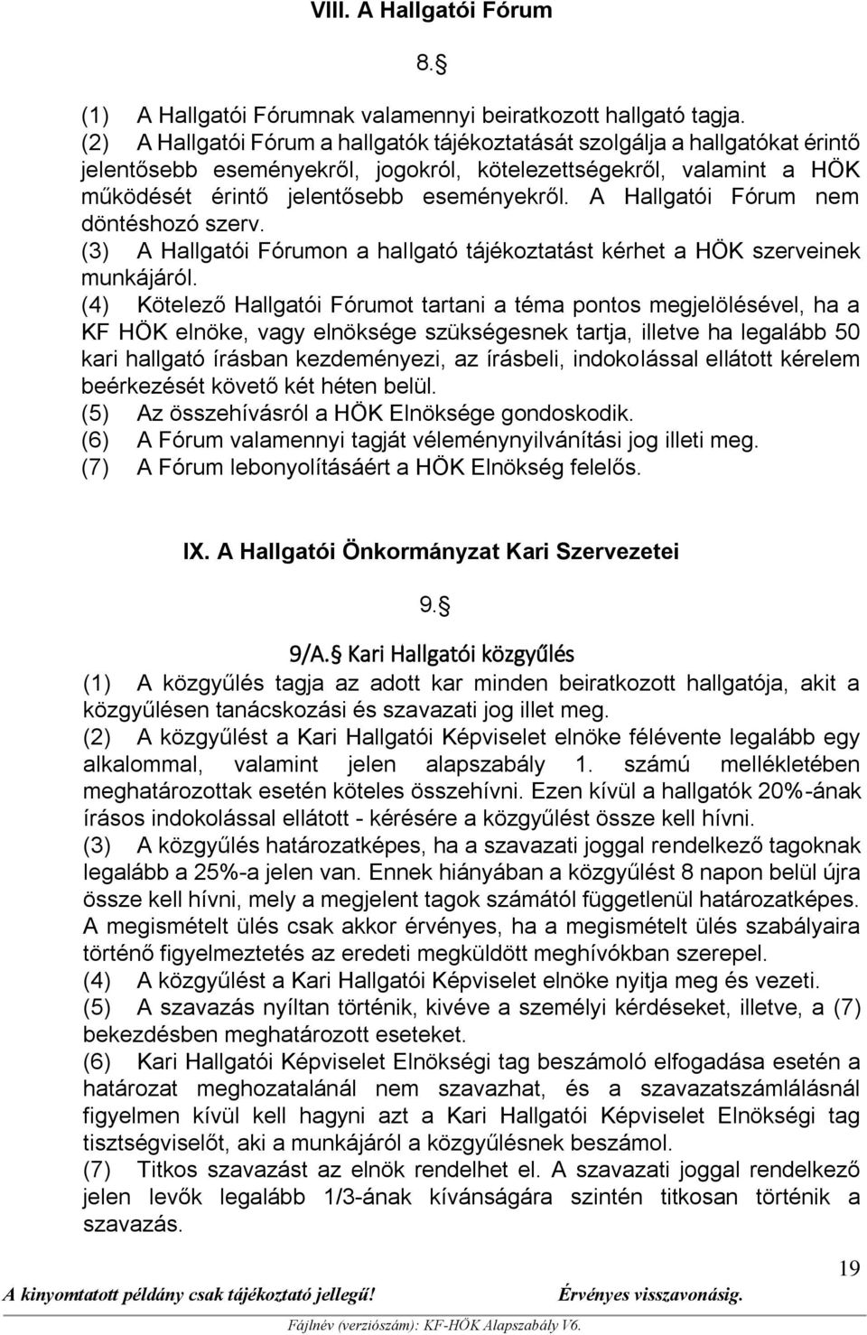 A Hallgatói Fórum nem döntéshozó szerv. (3) A Hallgatói Fórumon a hallgató tájékoztatást kérhet a HÖK szerveinek munkájáról.