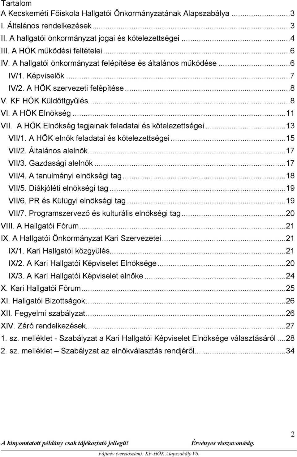 A HÖK Elnökség tagjainak feladatai és kötelezettségei...13 VII/1. A HÖK elnök feladatai és kötelezettségei...15 VII/2. Általános alelnök...17 VII/3. Gazdasági alelnök...17 VII/4.