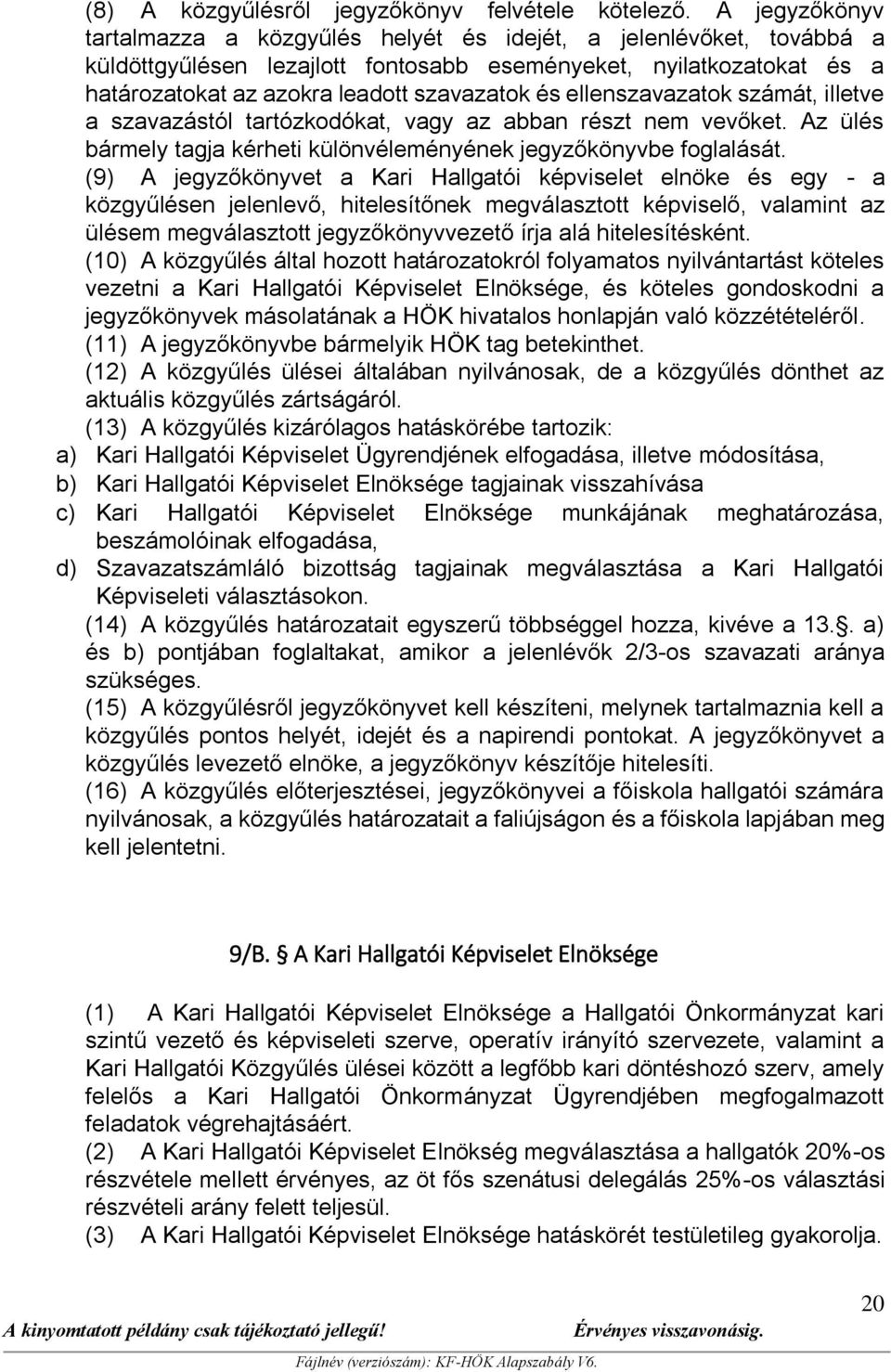 ellenszavazatok számát, illetve a szavazástól tartózkodókat, vagy az abban részt nem vevőket. Az ülés bármely tagja kérheti különvéleményének jegyzőkönyvbe foglalását.