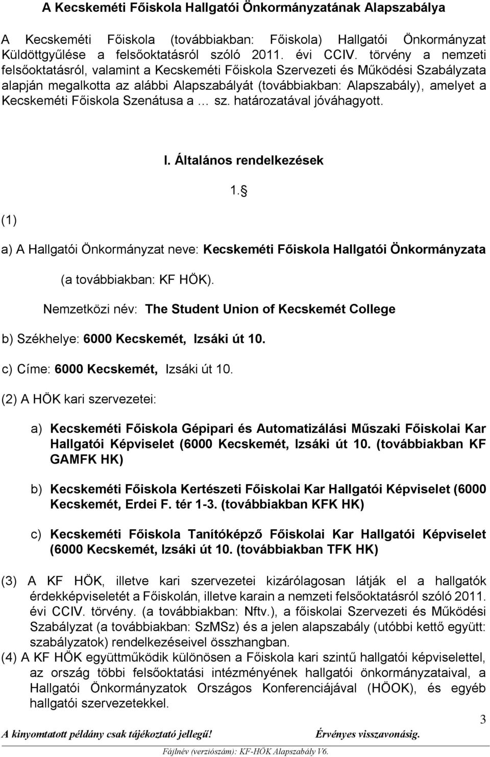 Főiskola Szenátusa a sz. határozatával jóváhagyott. (1) I. Általános rendelkezések 1. a) A Hallgatói Önkormányzat neve: Kecskeméti Főiskola Hallgatói Önkormányzata (a továbbiakban: KF HÖK).