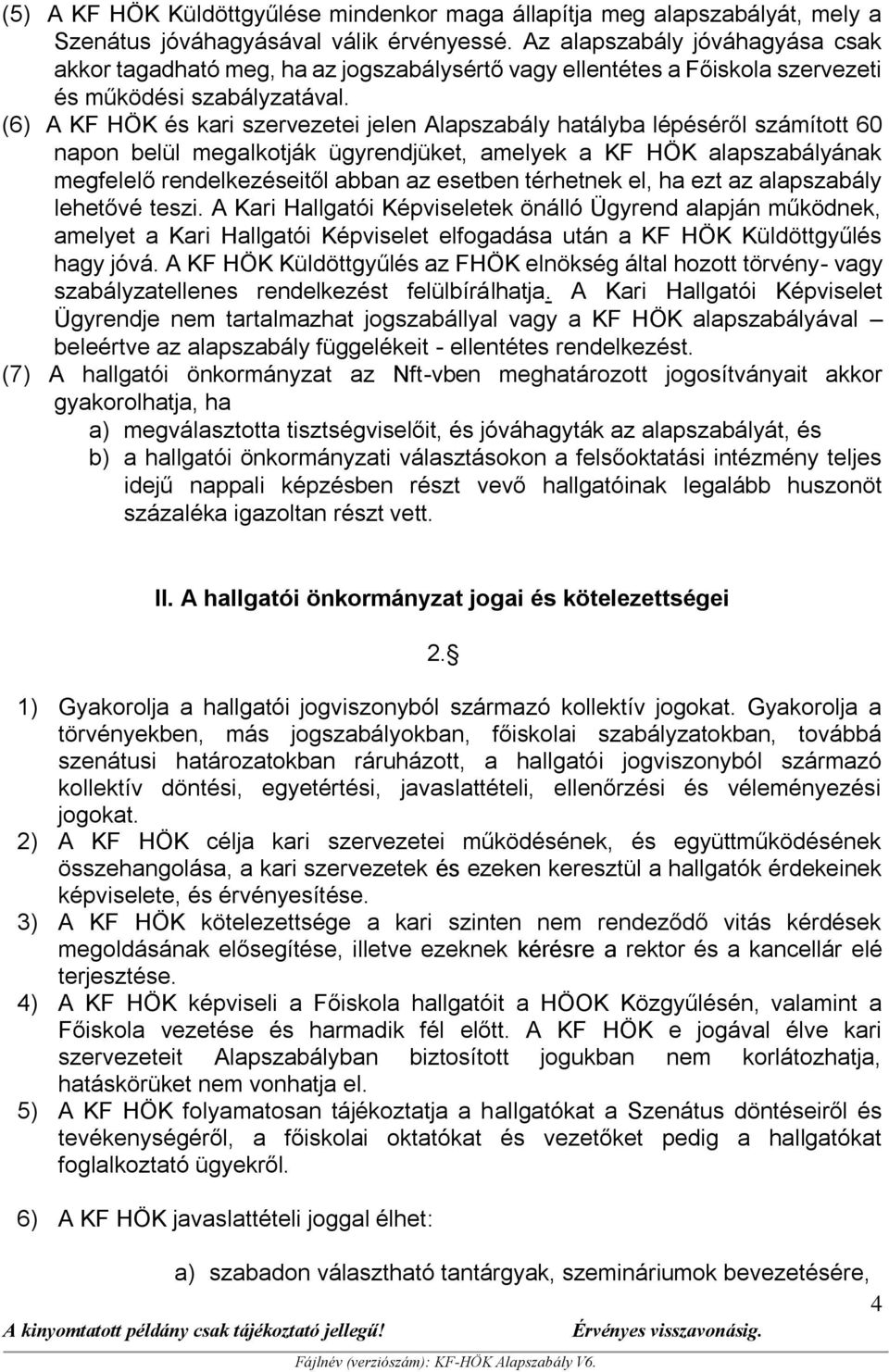 (6) A KF HÖK és kari szervezetei jelen Alapszabály hatályba lépéséről számított 60 napon belül megalkotják ügyrendjüket, amelyek a KF HÖK alapszabályának megfelelő rendelkezéseitől abban az esetben